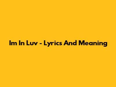 I'm In Luv - Lyrics And Meaning