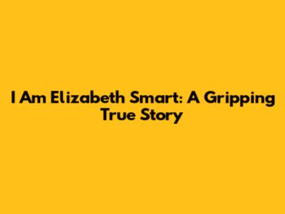 I Am Elizabeth Smart: A Gripping True Story