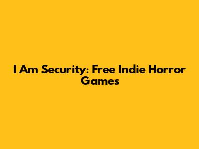 I Am Security: Free Indie Horror Games
