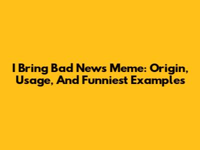 I Bring Bad News Meme: Origin, Usage, And Funniest Examples