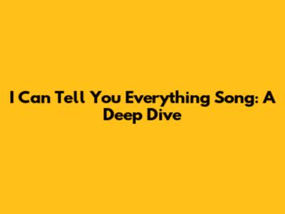 I Can Tell You Everything Song: A Deep Dive