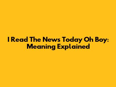 I Read The News Today Oh Boy: Meaning Explained