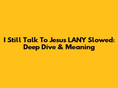 I Still Talk To Jesus LANY Slowed: Deep Dive & Meaning