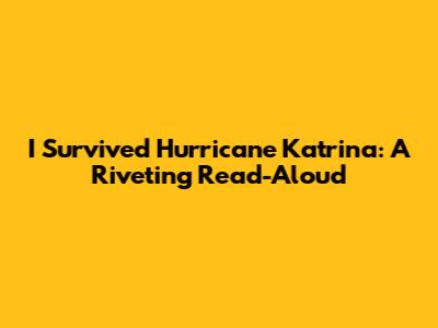 I Survived Hurricane Katrina: A Riveting Read-Aloud