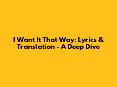 I Want It That Way: Lyrics & Translation - A Deep Dive