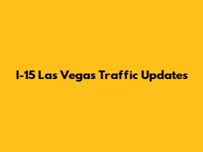 I-15 Las Vegas Traffic Updates