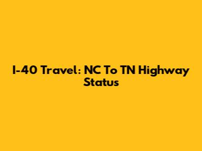 I-40 Travel: NC To TN Highway Status