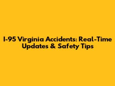 I-95 Virginia Accidents: Real-Time Updates & Safety Tips