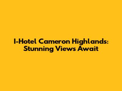 I-Hotel Cameron Highlands: Stunning Views Await