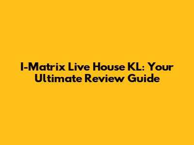 I-Matrix Live House KL: Your Ultimate Review Guide