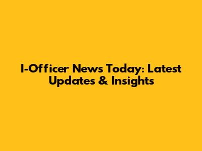 I-Officer News Today: Latest Updates & Insights