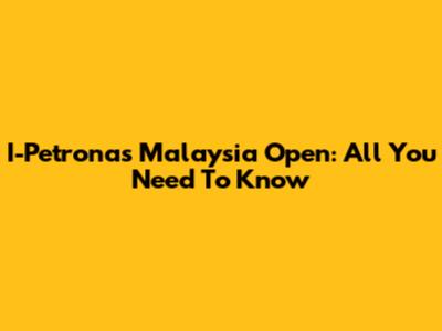 I-Petronas Malaysia Open: All You Need To Know