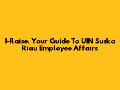 I-Raise: Your Guide To UIN Suska Riau Employee Affairs