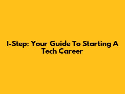 I-Step: Your Guide To Starting A Tech Career