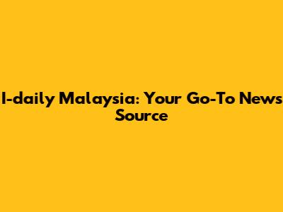 I-daily Malaysia: Your Go-To News Source