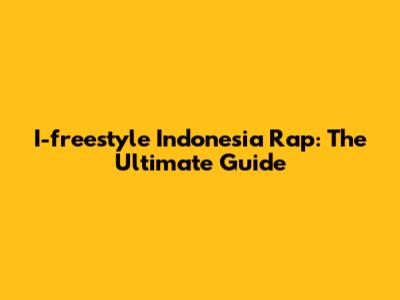 I-freestyle Indonesia Rap: The Ultimate Guide
