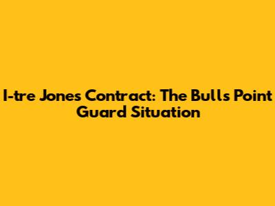 I-tre Jones Contract: The Bulls' Point Guard Situation