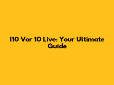 I10 Vor 10 Live: Your Ultimate Guide