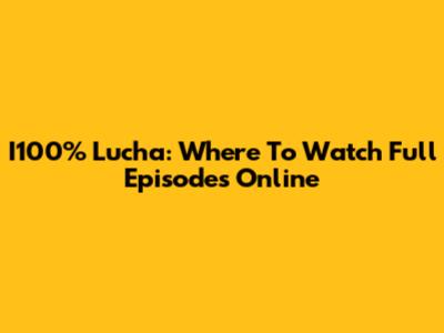 I100% Lucha: Where To Watch Full Episodes Online
