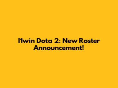 I1win Dota 2: New Roster Announcement!