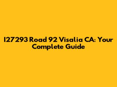 I27293 Road 92 Visalia CA: Your Complete Guide