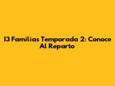 I3 Familias Temporada 2: Conoce Al Reparto