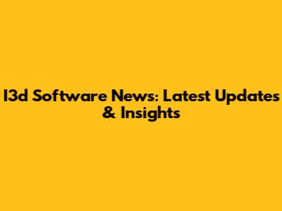 I3d Software News: Latest Updates & Insights