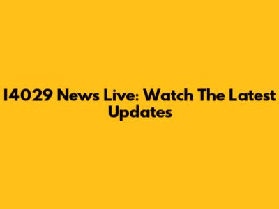 I4029 News Live: Watch The Latest Updates