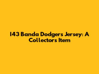 I43 Banda Dodgers Jersey: A Collector's Item