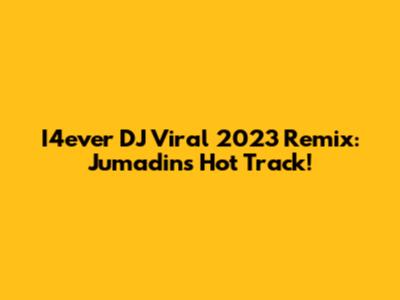 I4ever DJ Viral 2023 Remix: Jumadin's Hot Track!