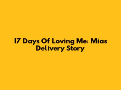 I7 Days Of Loving Me: Mia's Delivery Story