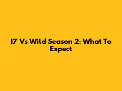 I7 Vs Wild Season 2: What To Expect