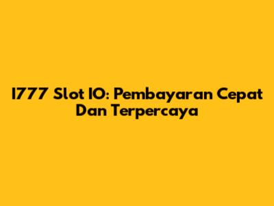 I777 Slot IO: Pembayaran Cepat Dan Terpercaya