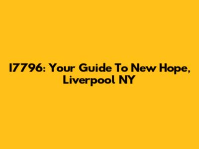 I7796: Your Guide To New Hope, Liverpool NY