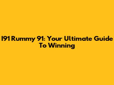 I91 Rummy 91: Your Ultimate Guide To Winning