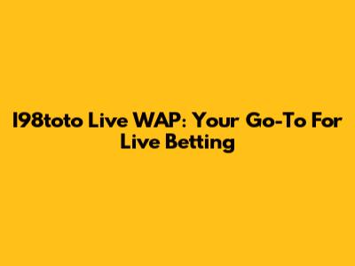 I98toto Live WAP: Your Go-To For Live Betting