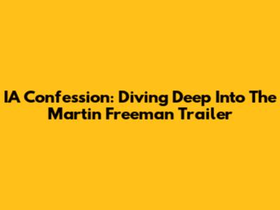 IA Confession: Diving Deep Into The Martin Freeman Trailer