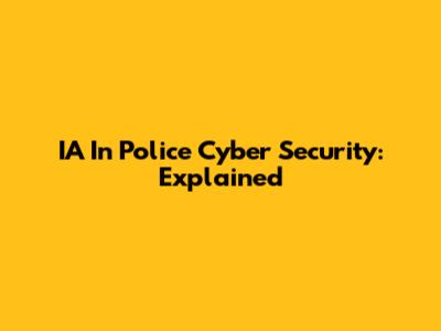 IA In Police Cyber Security: Explained