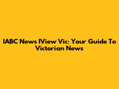 IABC News IView Vic: Your Guide To Victorian News
