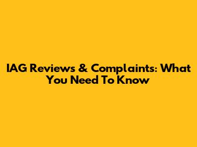IAG Reviews & Complaints: What You Need To Know