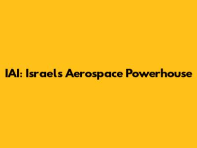 IAI: Israel's Aerospace Powerhouse