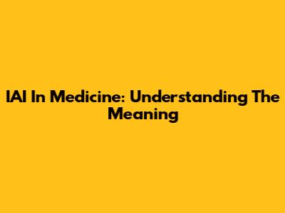 IAI In Medicine: Understanding The Meaning