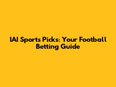 IAI Sports Picks: Your Football Betting Guide