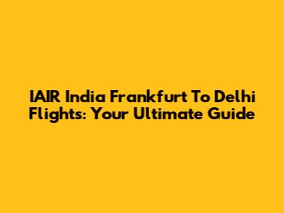IAIR India Frankfurt To Delhi Flights: Your Ultimate Guide
