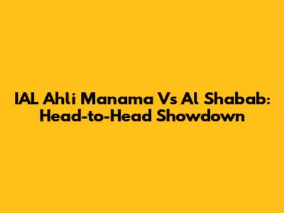 IAL Ahli Manama Vs Al Shabab: Head-to-Head Showdown