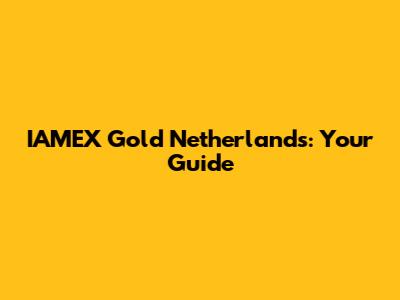 IAMEX Gold Netherlands: Your Guide
