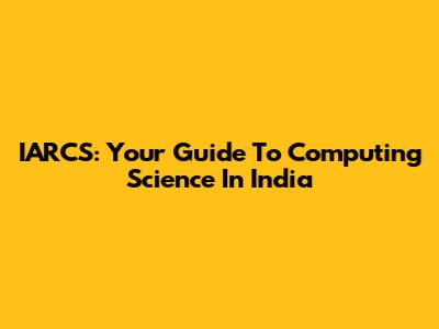 IARCS: Your Guide To Computing Science In India