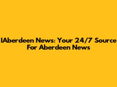 IAberdeen News: Your 24/7 Source For Aberdeen News