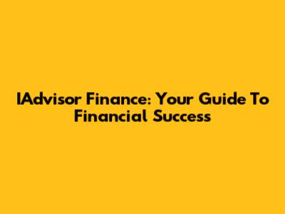 IAdvisor Finance: Your Guide To Financial Success