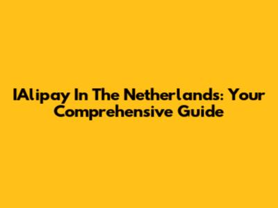 IAlipay In The Netherlands: Your Comprehensive Guide